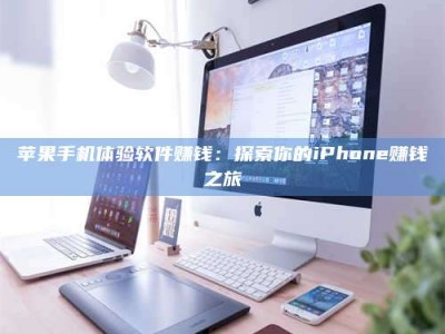 甘肃苹果手机体验软件赚钱：探索你的iPhone赚钱之旅