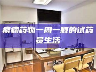 甘肃癫痫药物一周一颗的试药员生活