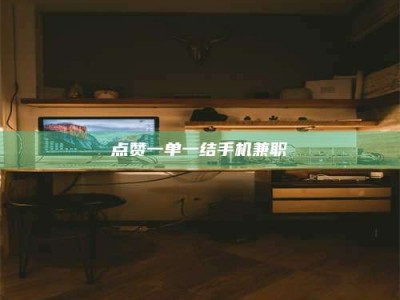 甘肃点赞一单一结手机兼职