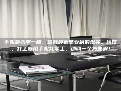 甘肃手机兼职单一结，是我最近感受到的现实。现在，打工族用手机找零工，那叫一个方便啊！