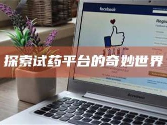甘肃探索试药平台的奇妙世界
