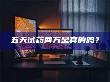 甘肃五天试药两万是真的吗？