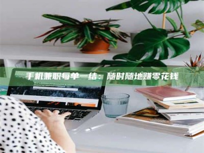 甘肃手机兼职每单一结：随时随地赚零花钱