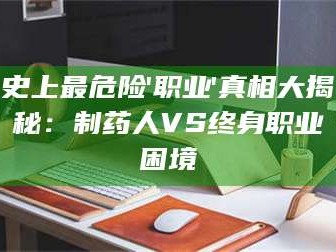 甘肃史上最危险'职业'真相大揭秘：制药人VS终身职业困境