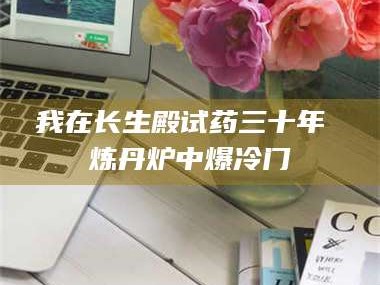 甘肃我在长生殿试药三十年 炼丹炉中爆冷门