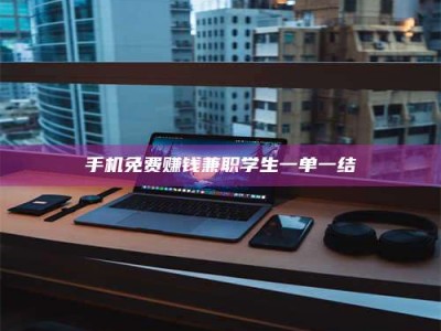 甘肃手机免费赚钱兼职学生一单一结