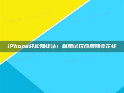 甘肃iPhone轻松赚钱法！利用试玩应用赚零花钱