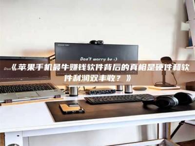 甘肃《苹果手机最牛赚钱软件背后的真相是硬件和软件利润双丰收？》