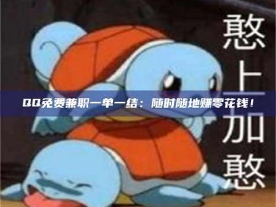 甘肃QQ免费兼职一单一结：随时随地赚零花钱！