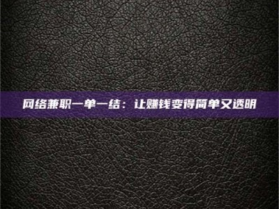 甘肃网络兼职一单一结：让赚钱变得简单又透明