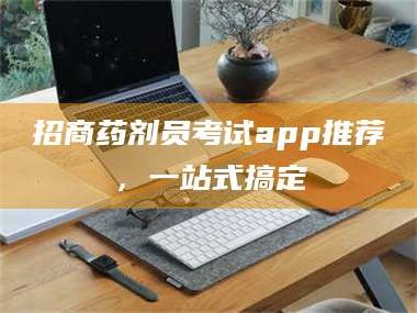 甘肃招商药剂员考试app推荐，一站式搞定
