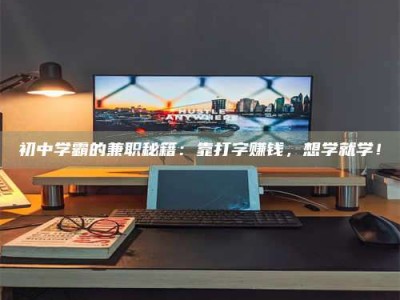 甘肃初中学霸的兼职秘籍：靠打字赚钱，想学就学！