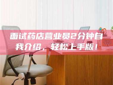 甘肃面试药店营业员2分钟自我介绍，轻松上手版！