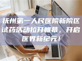 甘肃抚州第一人民医院新院区试药活动拉开帷幕，开启医界新纪元！