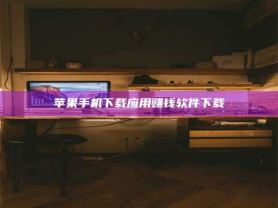 甘肃苹果手机下载应用赚钱软件下载