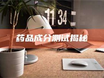 甘肃药品成分测试揭秘
