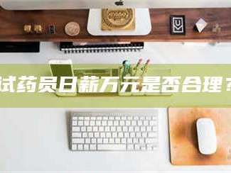甘肃试药员日薪万元是否合理？