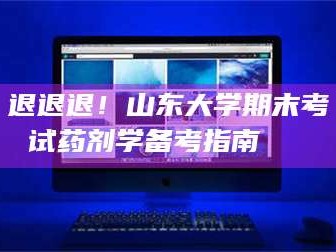 甘肃退退退！山东大学期末考试药剂学备考指南💊