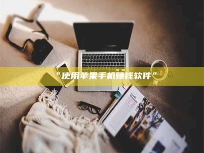甘肃“使用苹果手机赚钱软件”