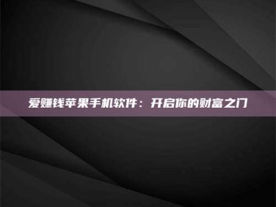 甘肃爱赚钱苹果手机软件：开启你的财富之门