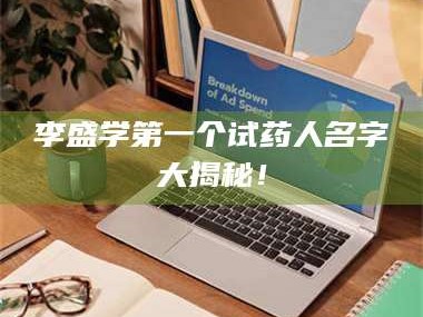 甘肃李盛学第一个试药人名字大揭秘！