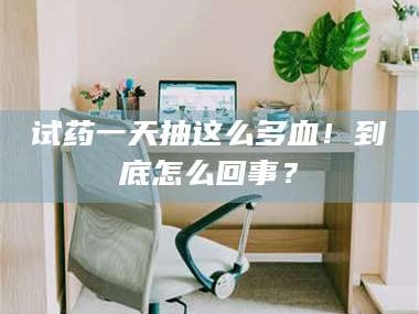 甘肃试药一天抽这么多血！到底怎么回事？