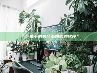 甘肃“苹果手机有什么赚钱的软件”