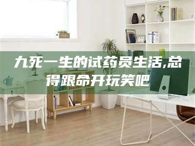 甘肃九死一生的试药员生活,总得跟命开玩笑吧