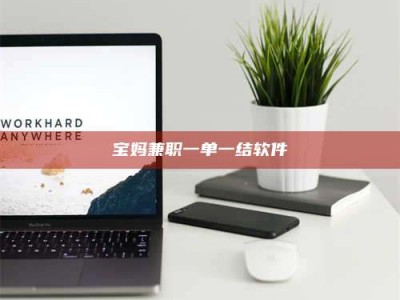 甘肃宝妈兼职一单一结软件