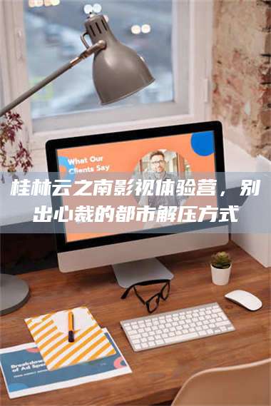 甘肃桂林云之南影视体验营，别出心裁的都市解压方式 第1张