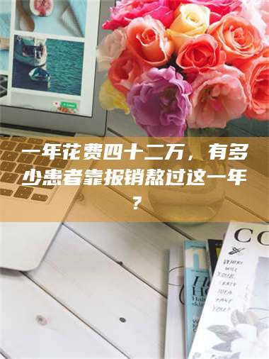 甘肃一年花费四十二万，有多少患者靠报销熬过这一年？ 第1张