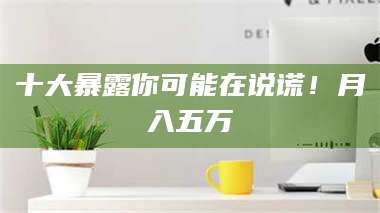 甘肃十大暴露你可能在说谎！月入五万 第1张