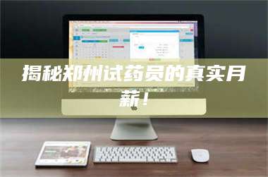 甘肃揭秘郑州试药员的真实月薪! 第1张 甘肃揭秘郑州试药员的真实月薪! 第1张