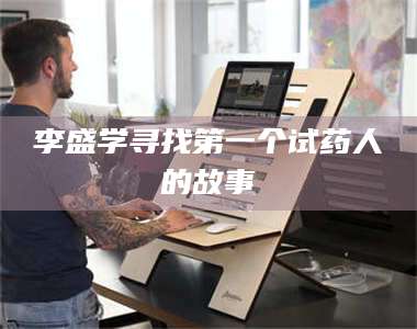 甘肃李盛学寻找第一个试药人的故事 第1张