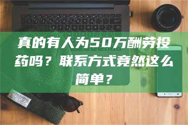 甘肃真的有人为50万酬劳投药吗？联系方式竟然这么简单？ 第1张