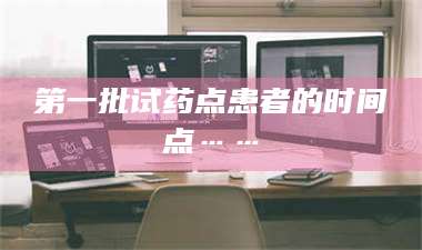 甘肃第一批试药点患者的时间点…… 第1张