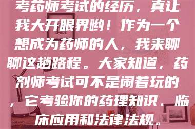 甘肃考药师考试的经历，真让我大开眼界哟！作为一个想成为药师的人，我来聊聊这趟路程。大家知道，药剂师考试可不是闹着玩的，它考验你的药理知识、临床应用和法律法规。 第1张