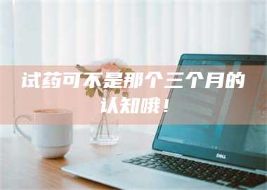 甘肃试药可不是那个三个月的认知哦! 第1张 甘肃试药可不是那个三个月的认知哦! 第1张