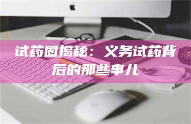 甘肃试药圈揭秘：义务试药背后的那些事儿 第1张