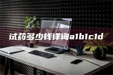 甘肃试药多少钱详询a1b1c1d溦 第1张