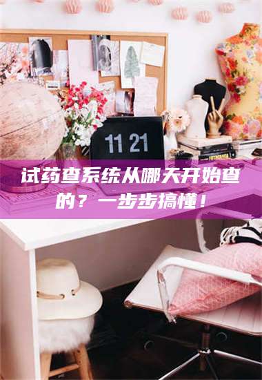 甘肃试药查系统从哪天开始查的？一步步搞懂！ 第1张