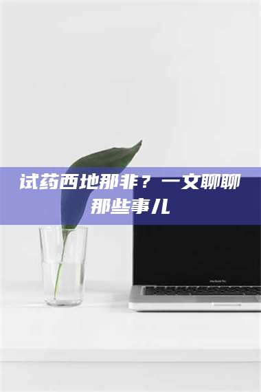 甘肃试药西地那非?一文聊聊那些事儿 第1张 甘肃试药西地那非?一文聊聊那些事儿 第1张