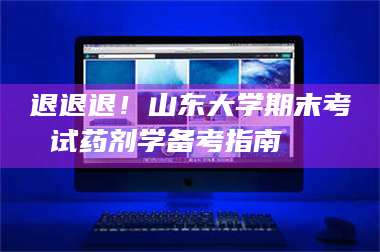 甘肃退退退！山东大学期末考试药剂学备考指南💊 第1张