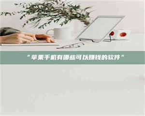 甘肃“苹果手机有哪些可以赚钱的软件” 第1张