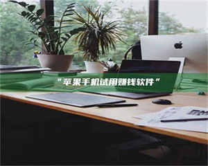 甘肃“苹果手机试用赚钱软件” 第1张