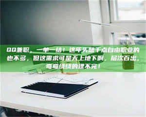 甘肃QQ兼职,一单一结!这年头想干点自由职业的也不多,但这需求可是天上地下啊,层次百出,弯弯绕绕的理不完! 第1张 甘肃QQ兼职,一单一结!这年头想干点自由职业的也不多,但这需求可是天上地下啊,层次百出,弯弯绕绕的理不完! 第1张