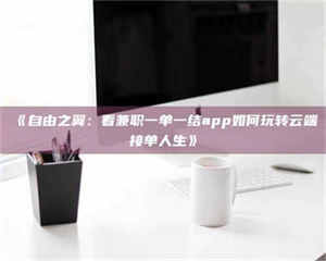 甘肃《自由之翼：看兼职一单一结app如何玩转云端接单人生》 第1张