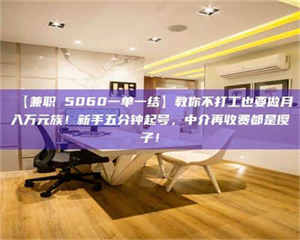 甘肃【兼职 5060一单一结】教你不打工也要做月入万元族！新手五分钟起号，中介再收费都是傻子！ 第1张