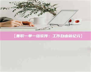 甘肃【兼职一单一结软件：工作自由新纪元】 第1张