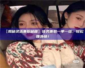 甘肃【揭秘灵活兼职秘籍】任务兼职一单一结，轻松赚外快！ 第1张